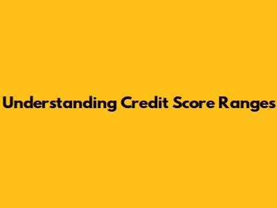 Understanding Credit Score Ranges