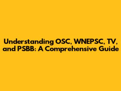 Understanding OSC, WNEPSC, TV, and PSBB: A Comprehensive Guide