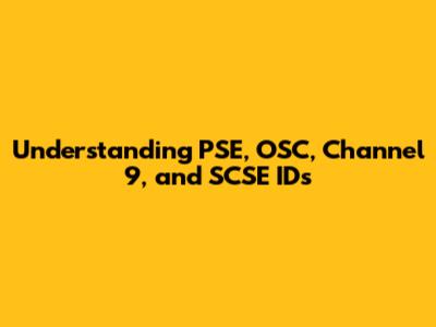 Understanding PSE, OSC, Channel 9, and SCSE IDs