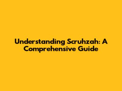 Understanding Scruhzah: A Comprehensive Guide