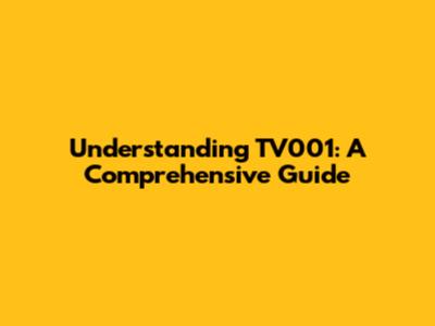 Understanding TV001: A Comprehensive Guide