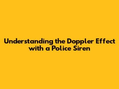 Understanding the Doppler Effect with a Police Siren