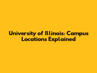 University of Illinois: Campus Locations Explained