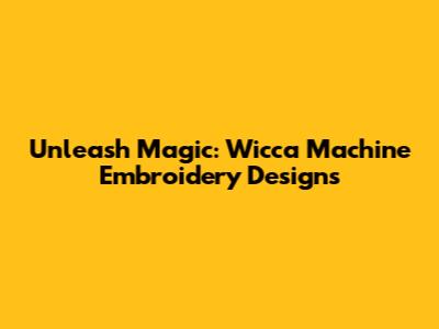 Unleash Magic: Wicca Machine Embroidery Designs