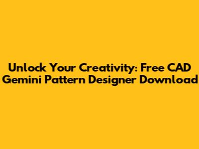 Unlock Your Creativity: Free CAD Gemini Pattern Designer Download
