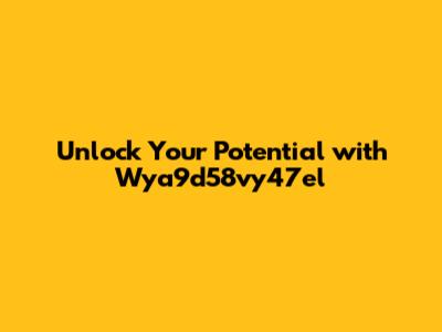 Unlock Your Potential with Wya9d58vy47el