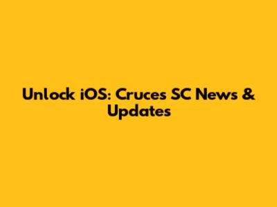 Unlock iOS: Cruces SC News & Updates