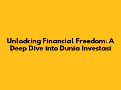 Unlocking Financial Freedom: A Deep Dive into Dunia Investasi