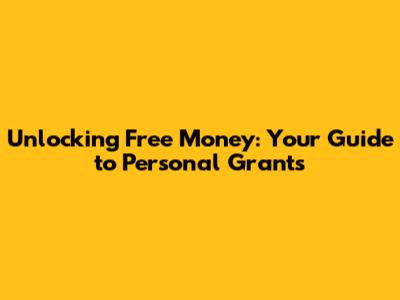 Unlocking Free Money: Your Guide to Personal Grants