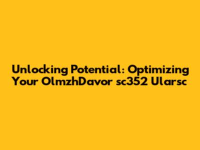Unlocking Potential: Optimizing Your OlmzhDavor sc352 Ularsc