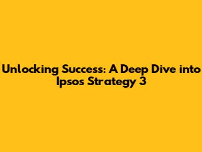 Unlocking Success: A Deep Dive into Ipsos' Strategy 3