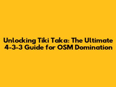 Unlocking Tiki Taka: The Ultimate 4-3-3 Guide for OSM Domination