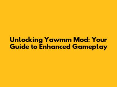 Unlocking Yawmm Mod: Your Guide to Enhanced Gameplay