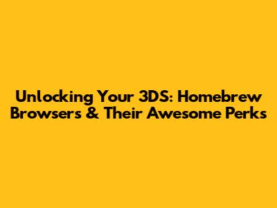 Unlocking Your 3DS: Homebrew Browsers & Their Awesome Perks