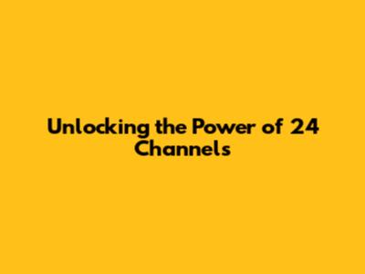 Unlocking the Power of 24 Channels