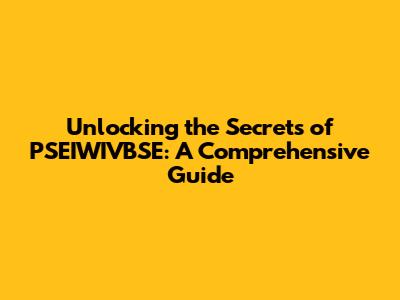 Unlocking the Secrets of PSEIWIVBSE: A Comprehensive Guide