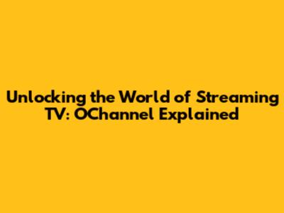 Unlocking the World of Streaming TV: O'Channel Explained