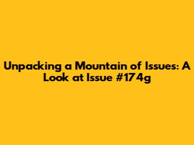 Unpacking a Mountain of Issues: A Look at Issue #174g