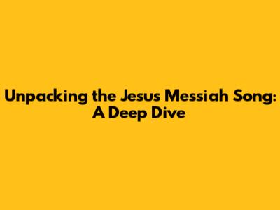 Unpacking the 'Jesus Messiah' Song: A Deep Dive