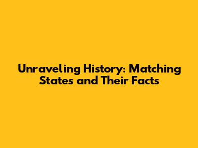 Unraveling History: Matching States and Their Facts
