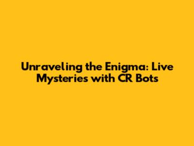 Unraveling the Enigma: Live Mysteries with CR Bots