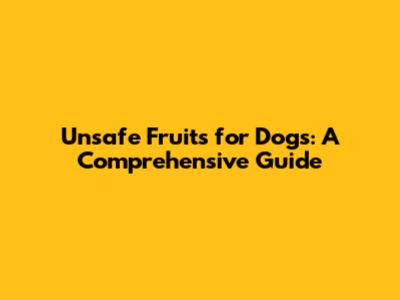 Unsafe Fruits for Dogs: A Comprehensive Guide