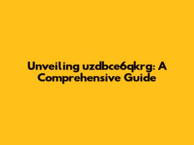 Unveiling 'uzdbce6qkrg': A Comprehensive Guide