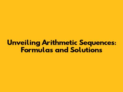 Unveiling Arithmetic Sequences: Formulas and Solutions