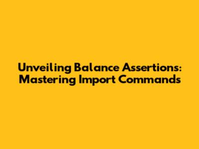 Unveiling Balance Assertions: Mastering Import Commands