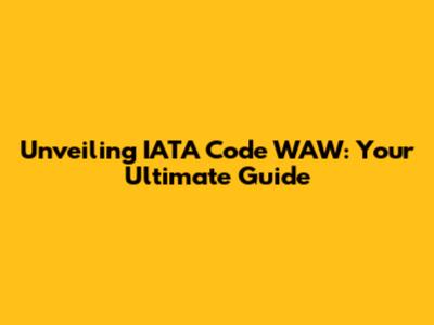 Unveiling IATA Code WAW: Your Ultimate Guide