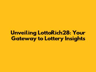 Unveiling LottoRich28: Your Gateway to Lottery Insights