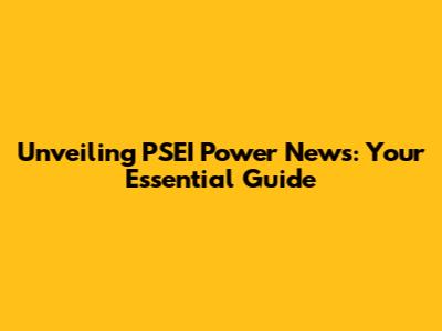 Unveiling PSEI Power News: Your Essential Guide