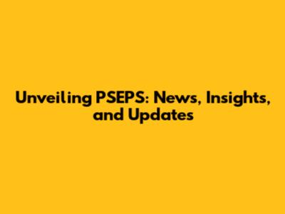 Unveiling PSEPS: News, Insights, and Updates