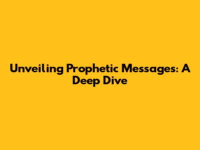 Unveiling Prophetic Messages: A Deep Dive