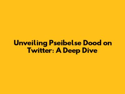 Unveiling Pseibelse Dood on Twitter: A Deep Dive