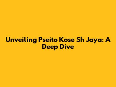 Unveiling Pseito Kose Sh Jaya: A Deep Dive