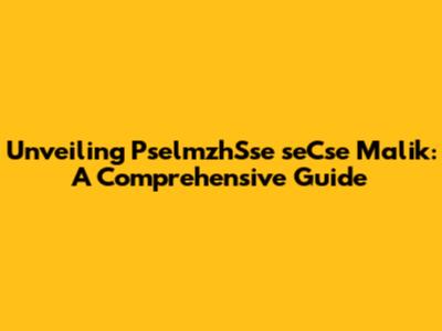 Unveiling PselmzhSse seCse Malik: A Comprehensive Guide