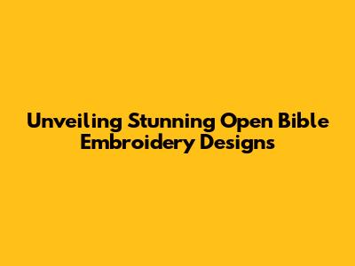 Unveiling Stunning Open Bible Embroidery Designs