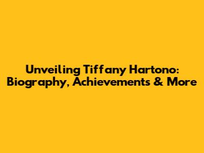 Unveiling Tiffany Hartono: Biography, Achievements & More