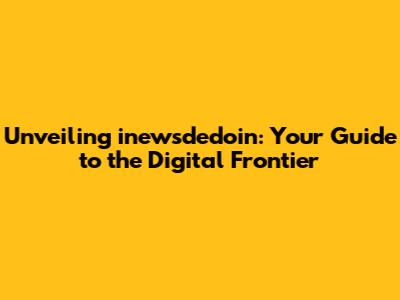 Unveiling inewsdedoin: Your Guide to the Digital Frontier