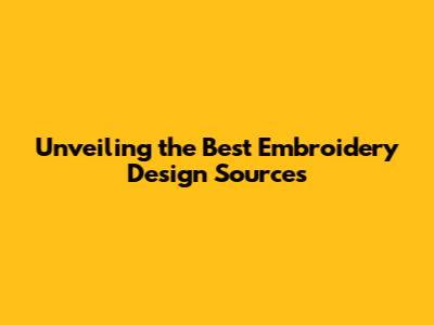 Unveiling the Best Embroidery Design Sources