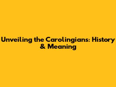 Unveiling the Carolingians: History & Meaning