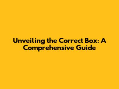 Unveiling the Correct Box: A Comprehensive Guide