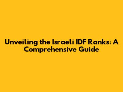 Unveiling the Israeli IDF Ranks: A Comprehensive Guide