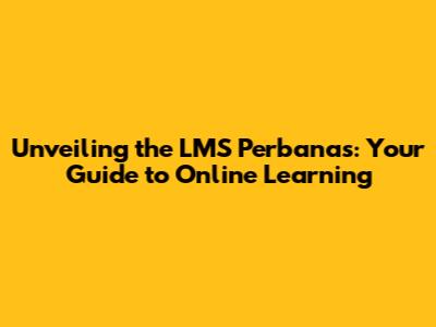 Unveiling the LMS Perbanas: Your Guide to Online Learning