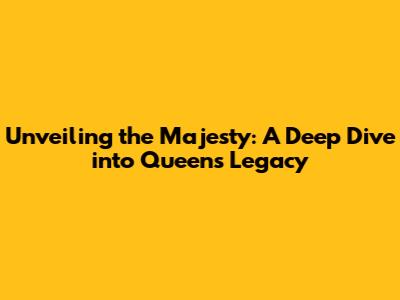 Unveiling the Majesty: A Deep Dive into Queen's Legacy