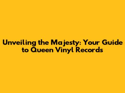 Unveiling the Majesty: Your Guide to Queen Vinyl Records