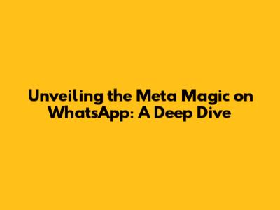 Unveiling the Meta Magic on WhatsApp: A Deep Dive