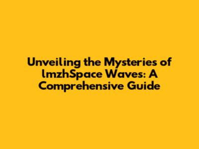 Unveiling the Mysteries of lmzhSpace Waves: A Comprehensive Guide