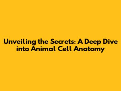 Unveiling the Secrets: A Deep Dive into Animal Cell Anatomy